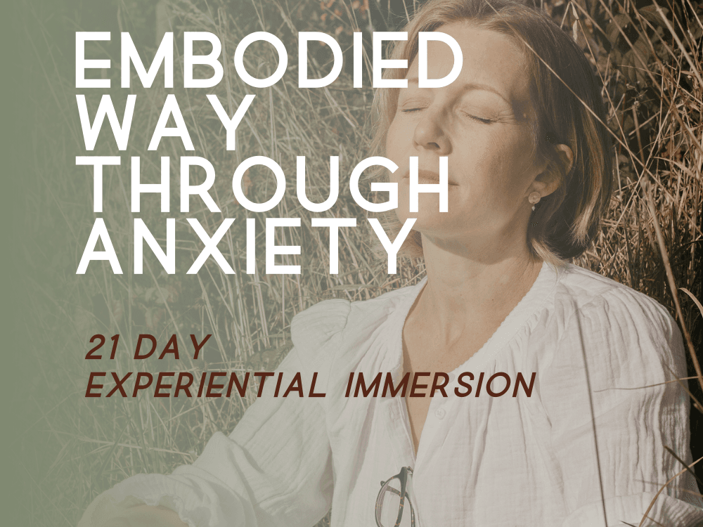 THE EMBODIED WAY THROUGH ANXIETY - 21 Day Experiential Immersion
